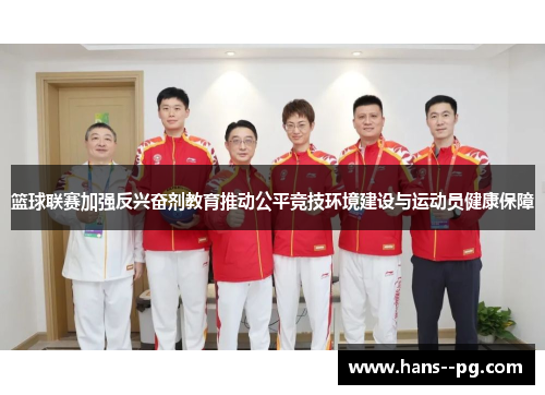篮球联赛加强反兴奋剂教育推动公平竞技环境建设与运动员健康保障