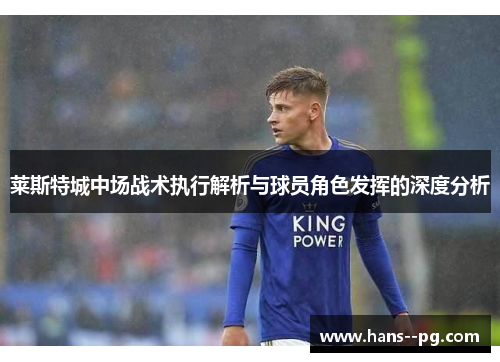 莱斯特城中场战术执行解析与球员角色发挥的深度分析