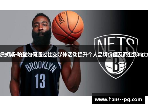詹姆斯·哈登如何通过社交媒体活动提升个人品牌价值及商业影响力