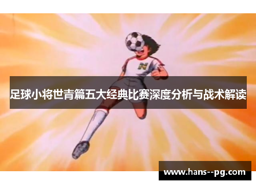 足球小将世青篇五大经典比赛深度分析与战术解读
