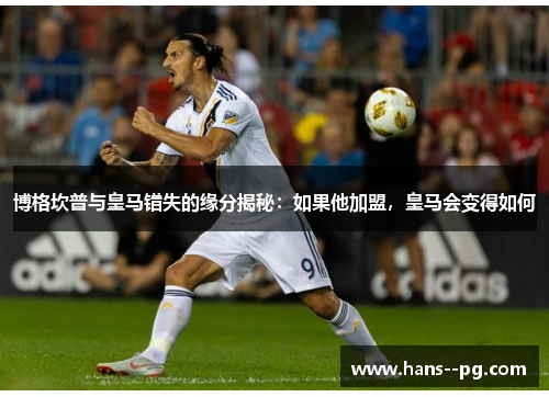 博格坎普与皇马错失的缘分揭秘：如果他加盟，皇马会变得如何