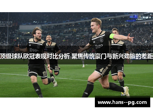 顶级球队欧冠表现对比分析 聚焦传统豪门与新兴劲旅的差距 顶级球队欧冠表现对比分析 聚焦传统豪门与新兴劲旅的差距