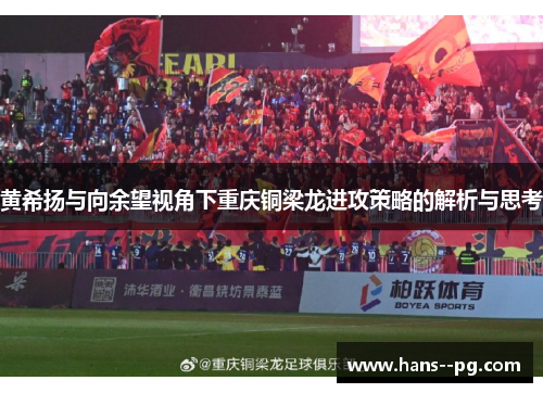 黄希扬与向余望视角下重庆铜梁龙进攻策略的解析与思考