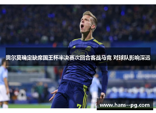 奥尔莫确定缺席国王杯半决赛次回合客战马竞 对球队影响深远 奥尔莫确定缺席国王杯半决赛次回合客战马竞 对球队影响深远