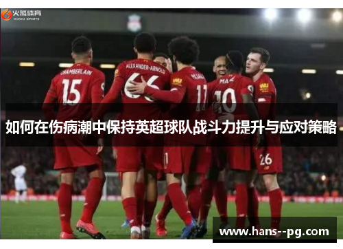 如何在伤病潮中保持英超球队战斗力提升与应对策略 如何在伤病潮中保持英超球队战斗力提升与应对策略