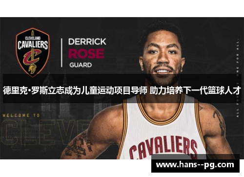 德里克·罗斯立志成为儿童运动项目导师 助力培养下一代篮球人才