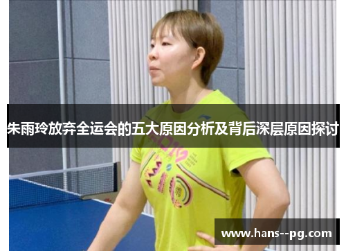 朱雨玲放弃全运会的五大原因分析及背后深层原因探讨 朱雨玲放弃全运会的五大原因分析及背后深层原因探讨