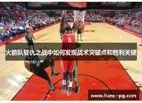 火箭队复仇之战中如何发现战术突破点和胜利关键 火箭队复仇之战中如何发现战术突破点和胜利关键