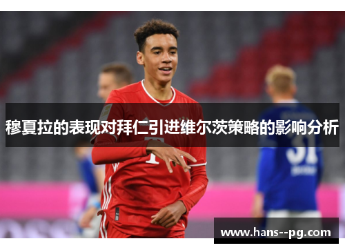 穆夏拉的表现对拜仁引进维尔茨策略的影响分析