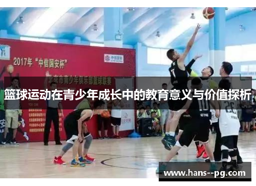 篮球运动在青少年成长中的教育意义与价值探析 篮球运动在青少年成长中的教育意义与价值探析