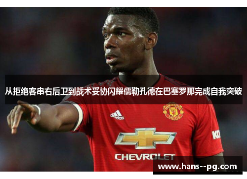 从拒绝客串右后卫到战术妥协闪耀儒勒孔德在巴塞罗那完成自我突破