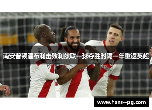 南安普顿温布利击败利兹联一球夺胜时隔一年重返英超 南安普顿温布利击败利兹联一球夺胜时隔一年重返英超