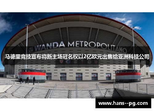 马德里竞技宣布将新主场冠名权以2亿欧元出售给亚洲科技公司 马德里竞技宣布将新主场冠名权以2亿欧元出售给亚洲科技公司