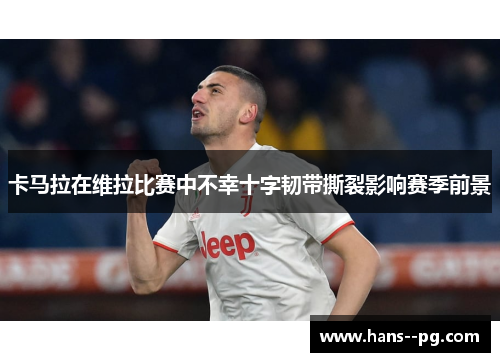 卡马拉在维拉比赛中不幸十字韧带撕裂影响赛季前景