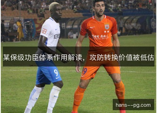 某保级功臣体系作用解读，攻防转换价值被低估